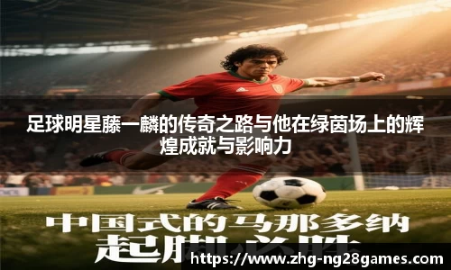 足球明星藤一麟的传奇之路与他在绿茵场上的辉煌成就与影响力