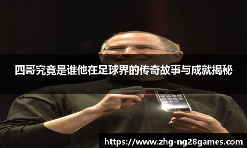 四哥究竟是谁他在足球界的传奇故事与成就揭秘